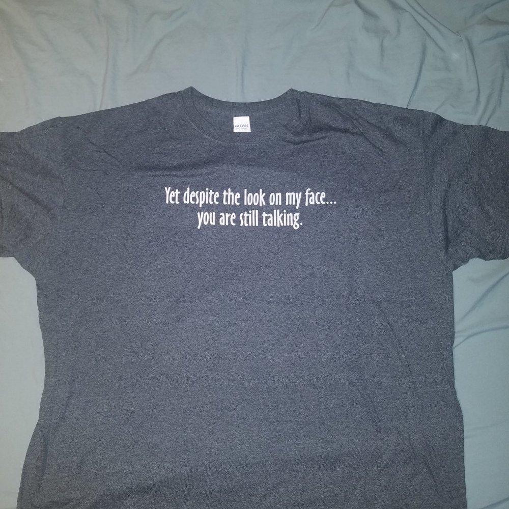 Despite The Look On My Face... You Are Still Talking - GILDAN TEE -- SIZE XXL